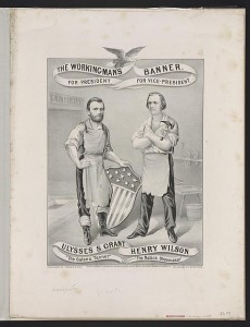 The working-man's banner. For President, Ulysses S. Grant, "The Galena Tanner." For Vice-President, Henry Wilson, "The Natick shoemaker" (c.1872; LOC - LC-DIG-ds-00680)