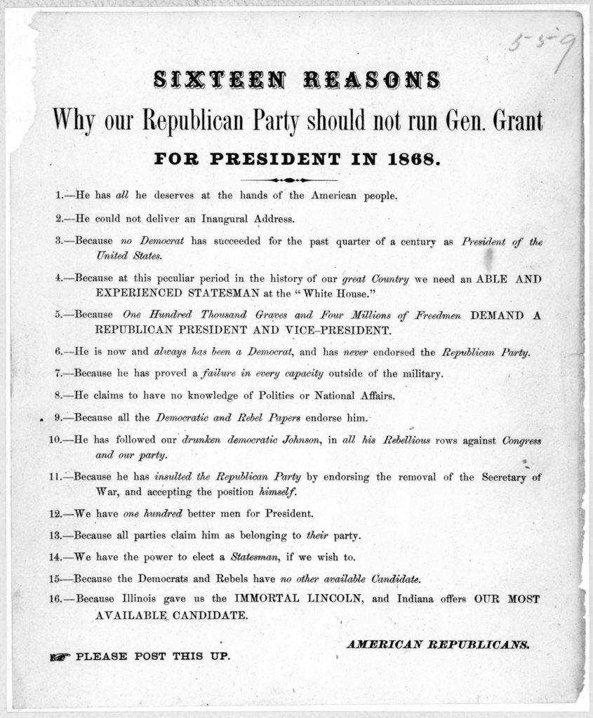 Sixteen reasons why our Republican party should not run Gen. Grant for president in 1868. [Sixteen reasons] American Republicans. [n. p. 1867?]. (LOC: https://www.loc.gov/item/rbpe.23600900/)