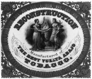 Reconstruction, manufactured of the best vuelta abajo tobacco (1868; LOC: https://www.loc.gov/item/96515985/)
